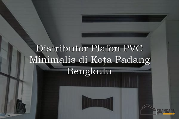 Distributor Plafon PVC Minimalis di Kota Padang Bengkulu