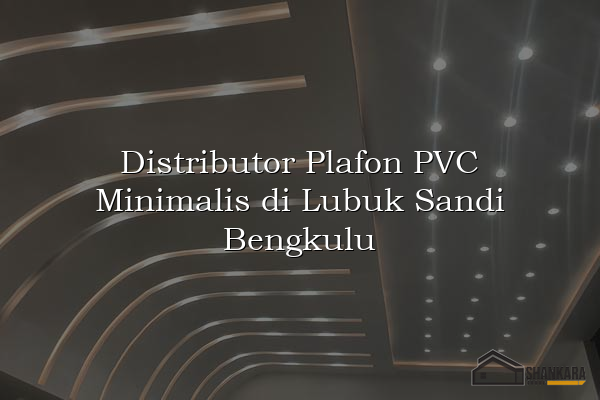 Distributor Plafon PVC Minimalis di Lubuk Sandi Bengkulu