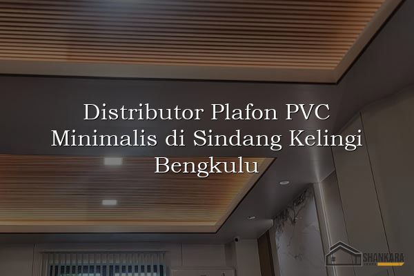 Distributor Plafon PVC Minimalis di Sindang Kelingi Bengkulu