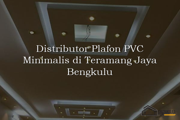 Distributor Plafon PVC Minimalis di Teramang Jaya Bengkulu