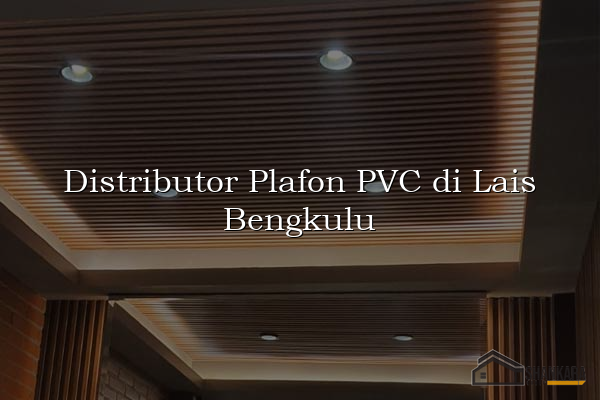 Distributor Plafon PVC di Lais Bengkulu
