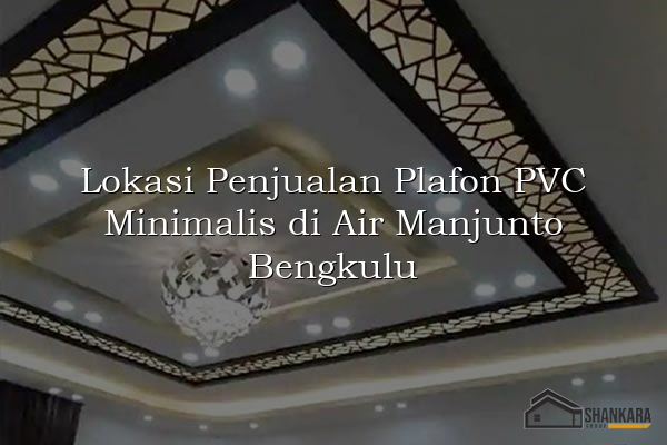 Lokasi Penjualan Plafon PVC Minimalis di Air Manjunto Bengkulu