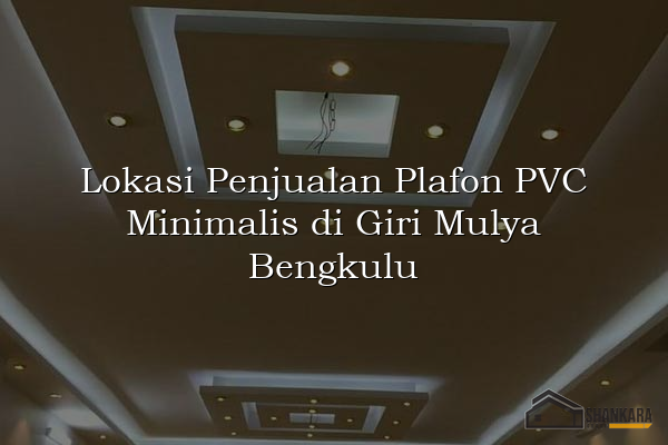 Lokasi Penjualan Plafon PVC Minimalis di Giri Mulya Bengkulu