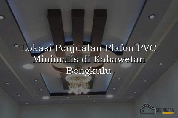 Lokasi Penjualan Plafon PVC Minimalis di Kabawetan Bengkulu