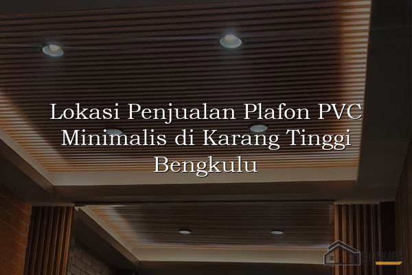 Lokasi Penjualan Plafon PVC Minimalis di Karang Tinggi Bengkulu
