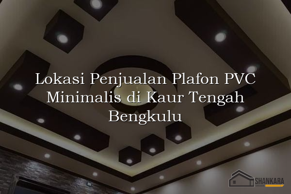 Lokasi Penjualan Plafon PVC Minimalis di Kaur Tengah Bengkulu