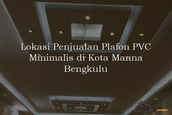 Lokasi Penjualan Plafon PVC Minimalis di Kota Manna Bengkulu