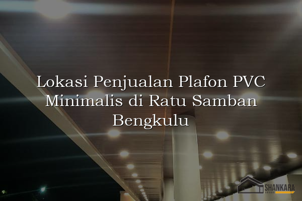 Lokasi Penjualan Plafon PVC Minimalis di Ratu Samban Bengkulu
