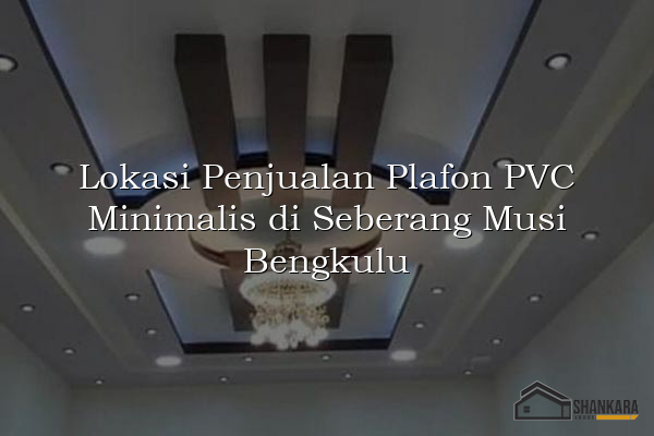 Lokasi Penjualan Plafon PVC Minimalis di Seberang Musi Bengkulu