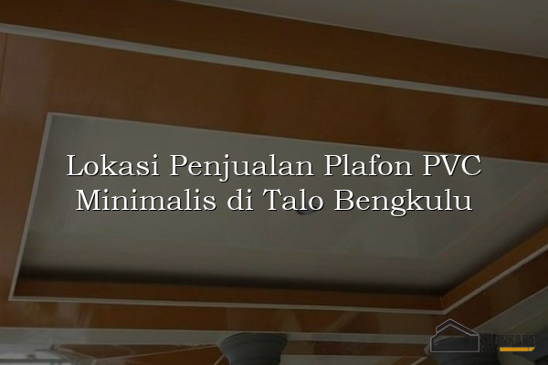 Lokasi Penjualan Plafon PVC Minimalis di Talo Bengkulu