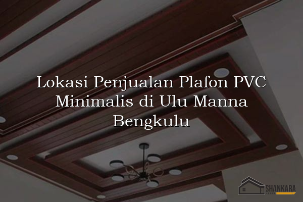 Lokasi Penjualan Plafon PVC Minimalis di Ulu Manna Bengkulu