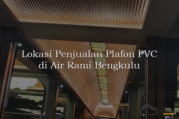 Lokasi Penjualan Plafon PVC di Air Rami Bengkulu
