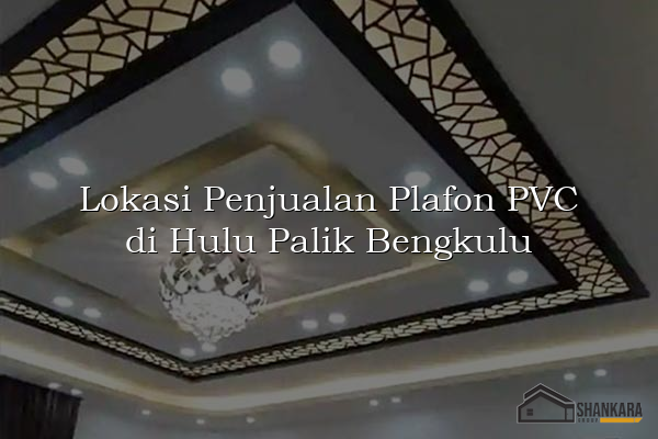 Lokasi Penjualan Plafon PVC di Hulu Palik Bengkulu
