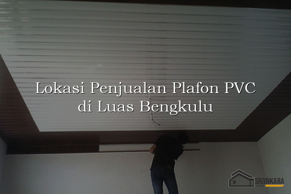 Lokasi Penjualan Plafon PVC di Luas Bengkulu