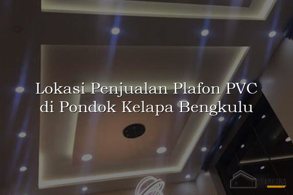 Lokasi Penjualan Plafon PVC di Pondok Kelapa Bengkulu