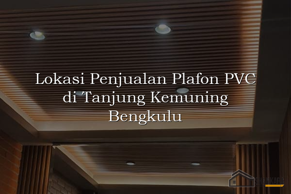 Lokasi Penjualan Plafon PVC di Tanjung Kemuning Bengkulu