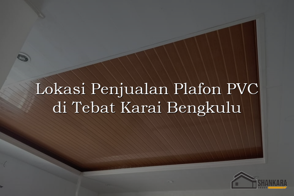 Lokasi Penjualan Plafon PVC di Tebat Karai Bengkulu