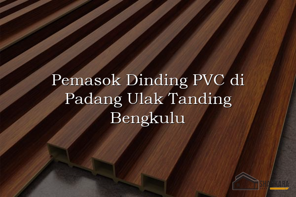 Pemasok Dinding PVC di Padang Ulak Tanding Bengkulu