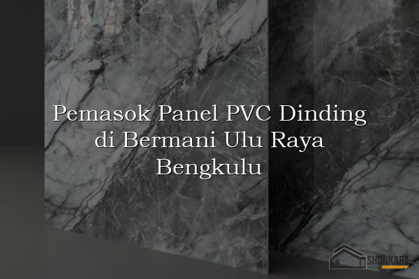 Pemasok Panel PVC Dinding di Bermani Ulu Raya Bengkulu