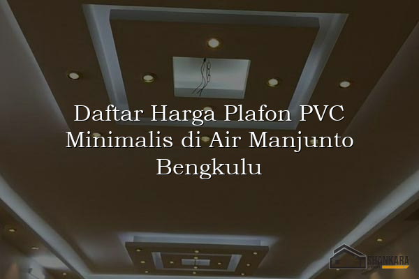 Daftar Harga Plafon PVC Minimalis di Air Manjunto Bengkulu