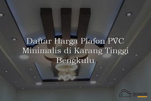 Daftar Harga Plafon PVC Minimalis di Karang Tinggi Bengkulu