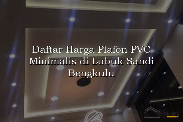 Daftar Harga Plafon PVC Minimalis di Lubuk Sandi Bengkulu