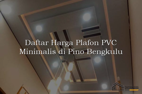 Daftar Harga Plafon PVC Minimalis di Pino Bengkulu