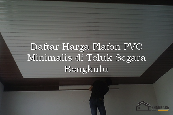 Daftar Harga Plafon PVC Minimalis di Teluk Segara Bengkulu