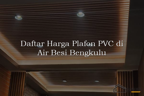 Daftar Harga Plafon PVC di Air Besi Bengkulu