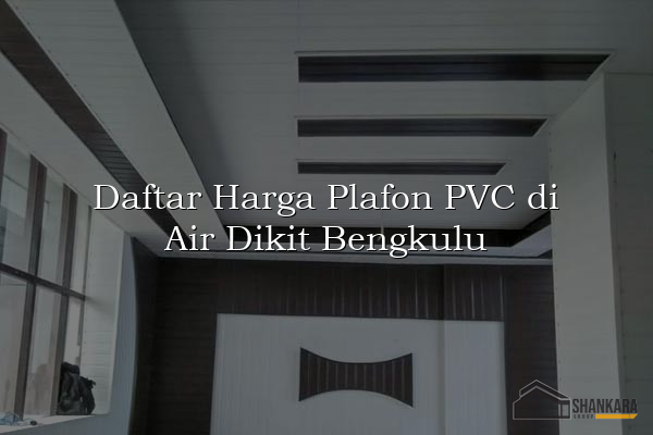 Daftar Harga Plafon PVC di Air Dikit Bengkulu