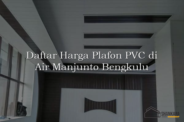 Daftar Harga Plafon PVC di Air Manjunto Bengkulu