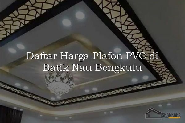 Daftar Harga Plafon PVC di Batik Nau Bengkulu