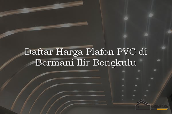 Daftar Harga Plafon PVC di Bermani Ilir Bengkulu