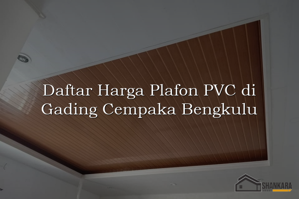 Daftar Harga Plafon PVC di Gading Cempaka Bengkulu