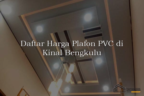 Daftar Harga Plafon PVC di Kinal Bengkulu
