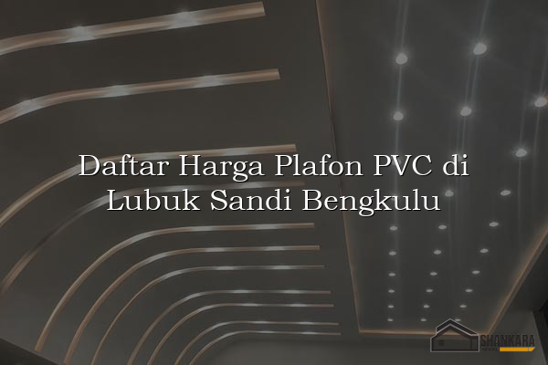 Daftar Harga Plafon PVC di Lubuk Sandi Bengkulu
