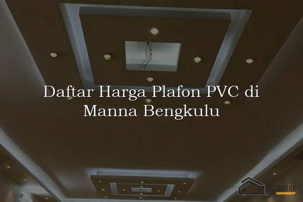 Daftar Harga Plafon PVC di Manna Bengkulu
