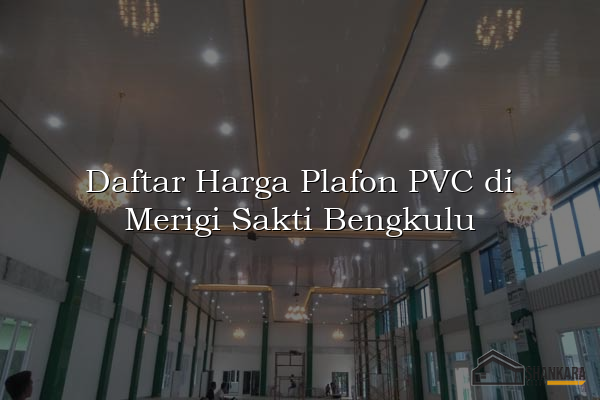 Daftar Harga Plafon PVC di Merigi Sakti Bengkulu