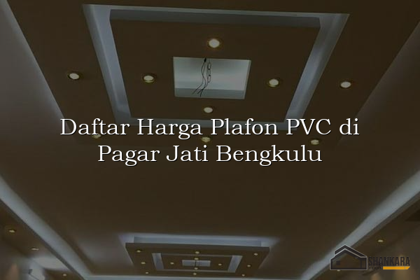 Daftar Harga Plafon PVC di Pagar Jati Bengkulu