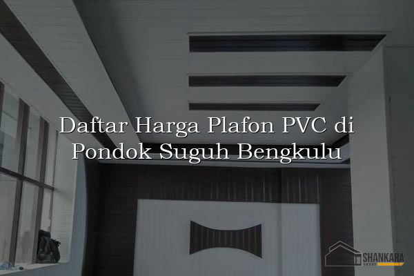 Daftar Harga Plafon PVC di Pondok Suguh Bengkulu
