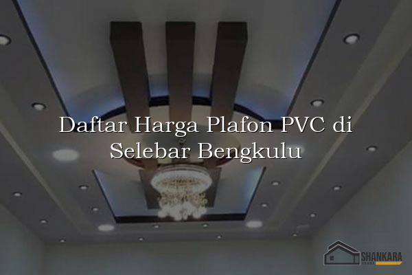 Daftar Harga Plafon PVC di Selebar Bengkulu