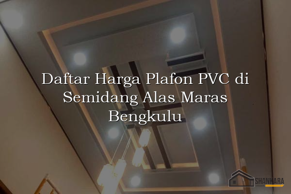Daftar Harga Plafon PVC di Semidang Alas Maras Bengkulu