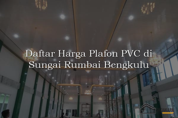 Daftar Harga Plafon PVC di Sungai Rumbai Bengkulu
