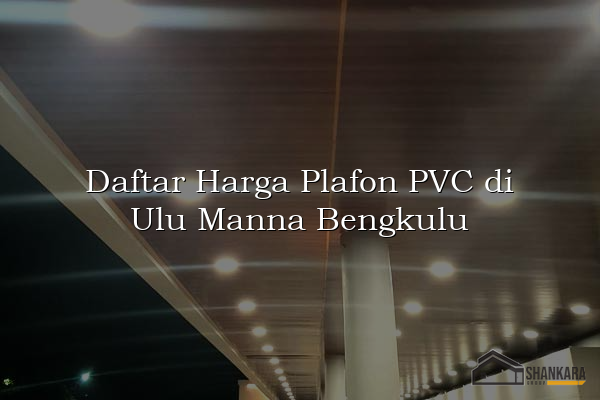Daftar Harga Plafon PVC di Ulu Manna Bengkulu