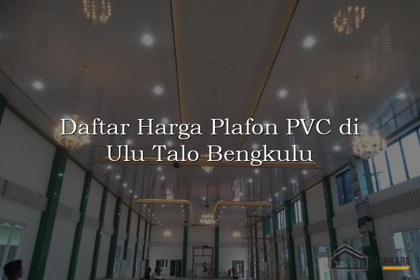Daftar Harga Plafon PVC di Ulu Talo Bengkulu
