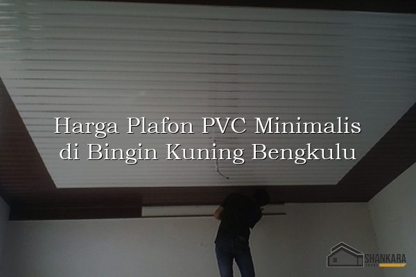 Harga Plafon PVC Minimalis di Bingin Kuning Bengkulu