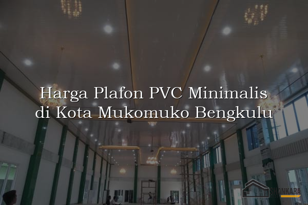 Harga Plafon PVC Minimalis di Kota Mukomuko Bengkulu