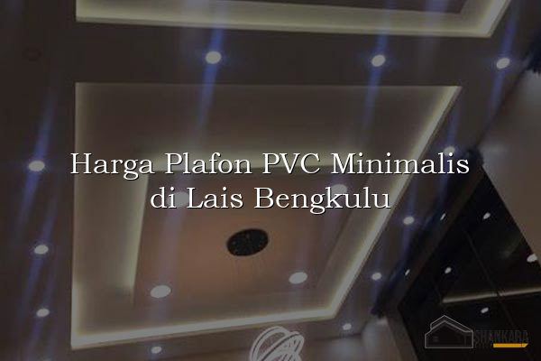 Harga Plafon PVC Minimalis di Lais Bengkulu