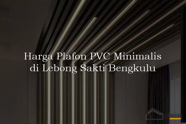 Harga Plafon PVC Minimalis di Lebong Sakti Bengkulu