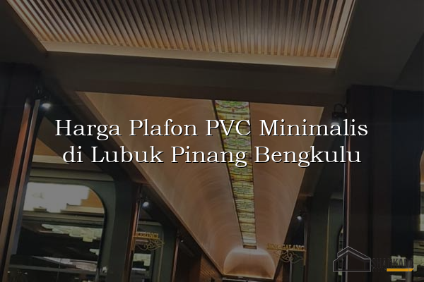 Harga Plafon PVC Minimalis di Lubuk Pinang Bengkulu